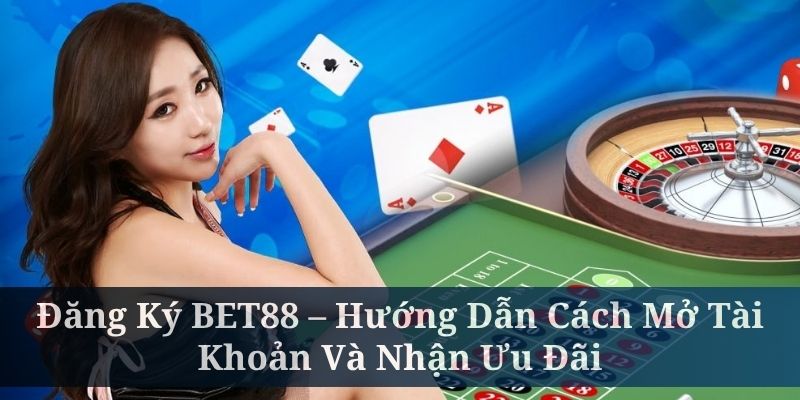 Đăng Ký BET88 – Hướng Dẫn Cách Mở Tài Khoản Và Nhận Ưu Đãi