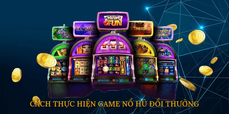 Cách thực hiện game nổ hũ đổi thưởng