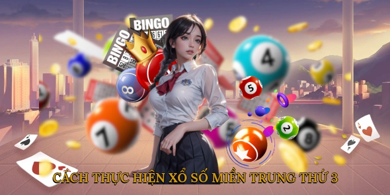 Cách Thực Hiện Xổ Số Miền Trung Thứ 3