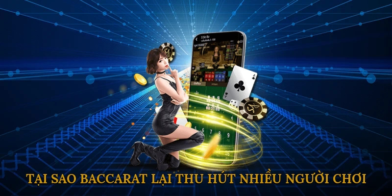 Tại sao baccarat lại thu hút nhiều người chơi?