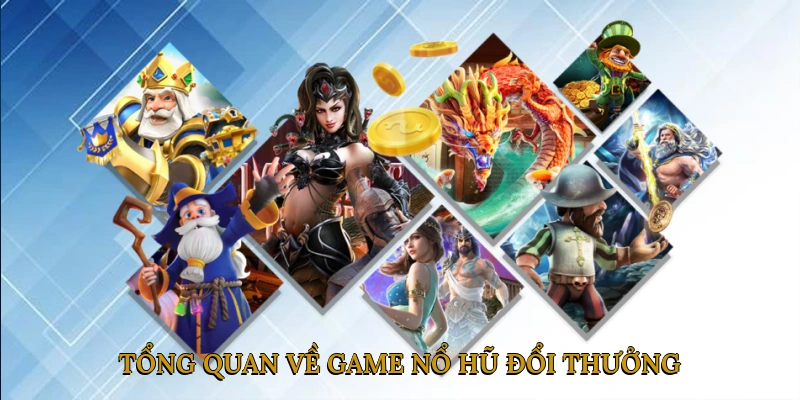 Tổng quan về Game nổ hũ đổi thưởng