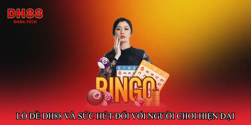 Lô đề dh88 và sức hút đối với người chơi hiện đại
